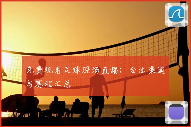 免费观看足球现场直播：合法渠道与赛程汇总