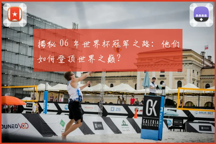 揭秘 06 年世界杯冠军之路:他们如何登顶世界之巅?