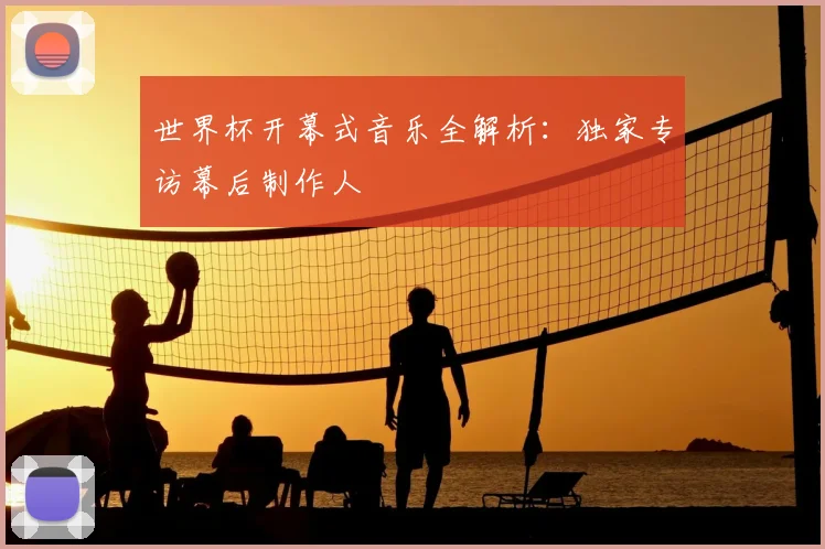 世界杯开幕式音乐全解析:独家专访幕后制作人